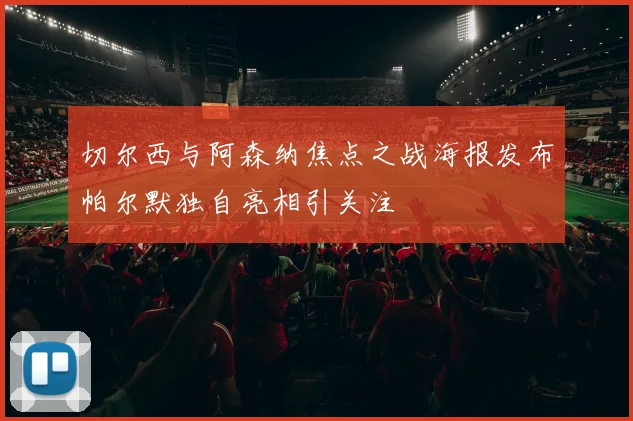 切尔西与阿森纳焦点之战海报发布帕尔默独自亮相引关注