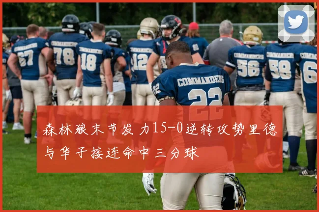 森林狼末节发力15-0逆转攻势里德与华子接连命中三分球