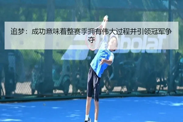 追梦：成功意味着整赛季拥有伟大过程并引领冠军争夺